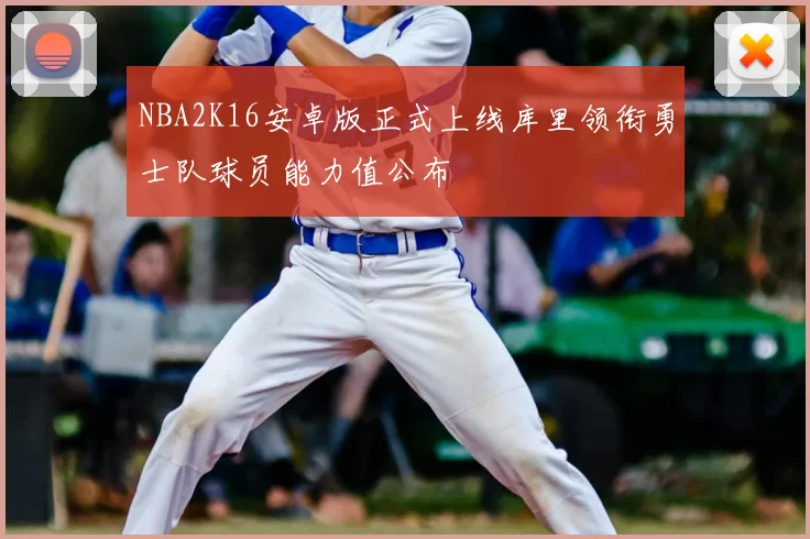 NBA2K16安卓版正式上线库里领衔勇士队球员能力值公布