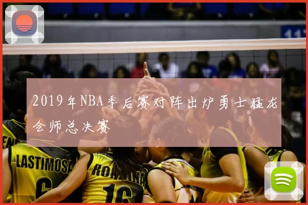 2019年NBA季后赛对阵出炉勇士猛龙会师总决赛