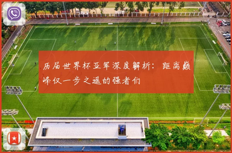 历届世界杯亚军深度解析：距离巅峰仅一步之遥的强者们