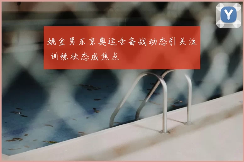 姚金男东京奥运会备战动态引关注 训练状态成焦点
