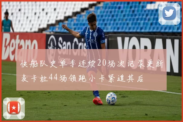 快船队史单季连续20场次记录更新麦卡杜44场领跑小卡紧追其后