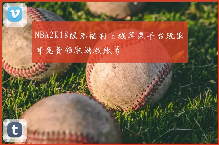 NBA2K18限免福利上线苹果平台玩家可免费领取游戏账号