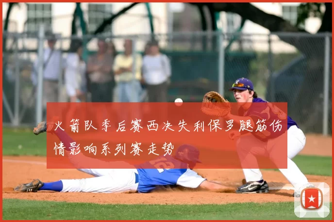 火箭队季后赛西决失利保罗腿筋伤情影响系列赛走势
