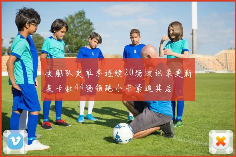 快船队史单季连续20场次记录更新麦卡杜44场领跑小卡紧追其后