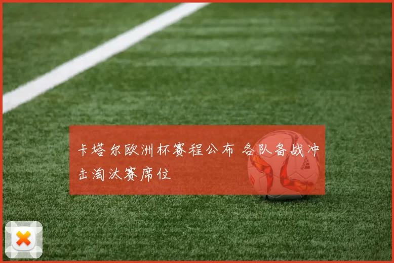 卡塔尔欧洲杯赛程公布 各队备战冲击淘汰赛席位
