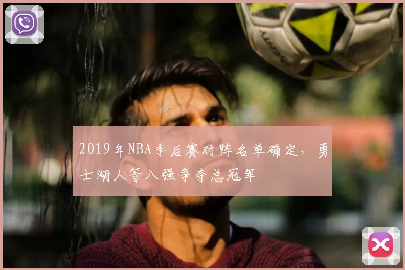 2019年NBA季后赛对阵名单确定,勇士湖人等八强争夺总冠军