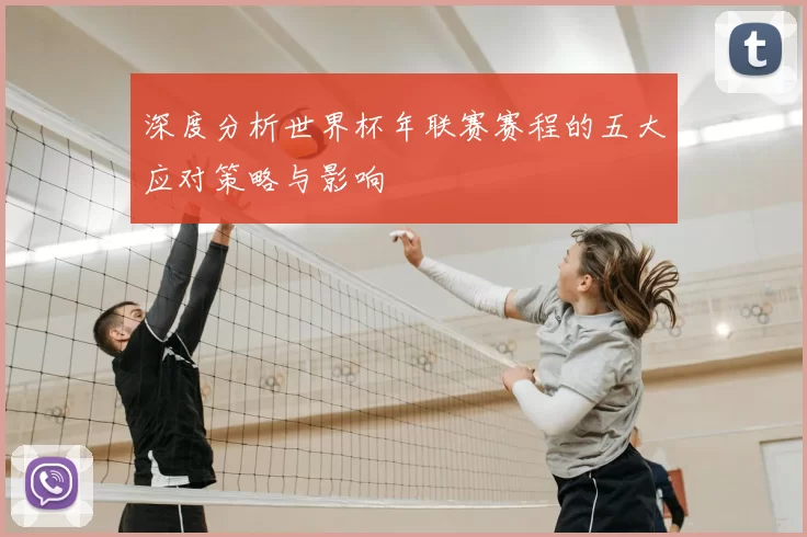 深度分析世界杯年联赛赛程的五大应对策略与影响
