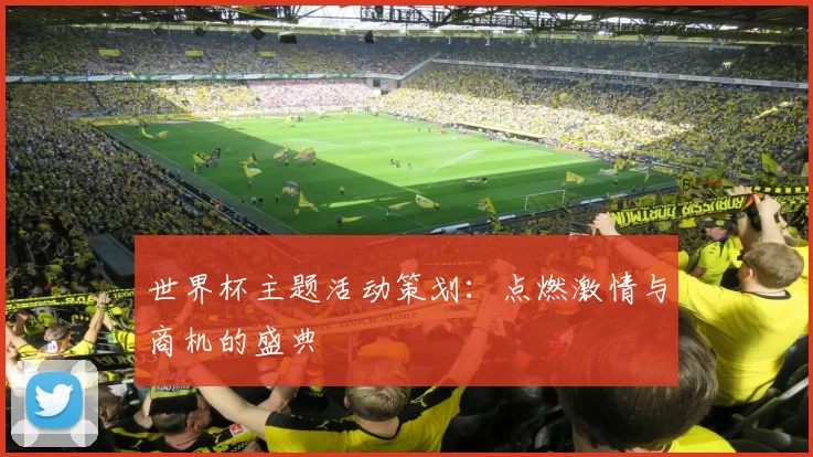 世界杯主题活动策划：点燃激情与商机的盛典