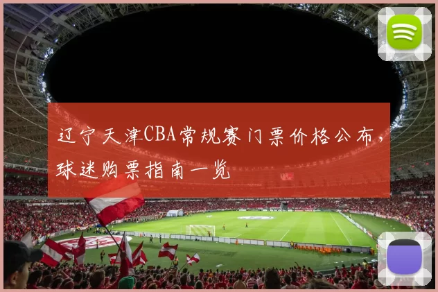 辽宁天津CBA常规赛门票价格公布，球迷购票指南一览