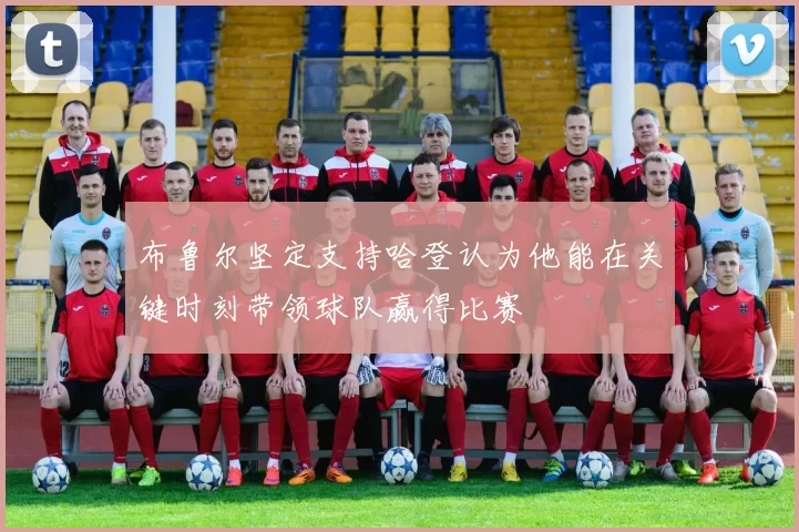 布鲁尔坚定支持哈登认为他能在关键时刻带领球队赢得比赛