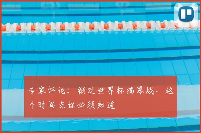专家评论:锁定世界杯揭幕战,这个时间点你必须知道