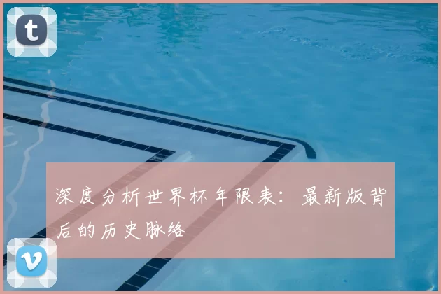 深度分析世界杯年限表：最新版背后的历史脉络