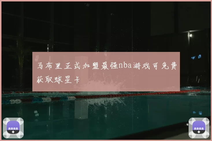 马布里正式加盟最强nba游戏可免费获取球星卡
