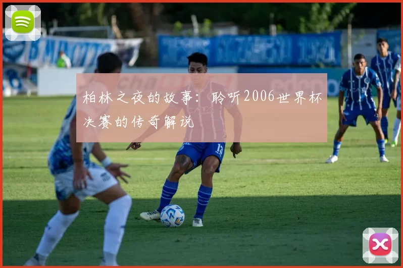 柏林之夜的故事:聆听2006世界杯决赛的传奇解说