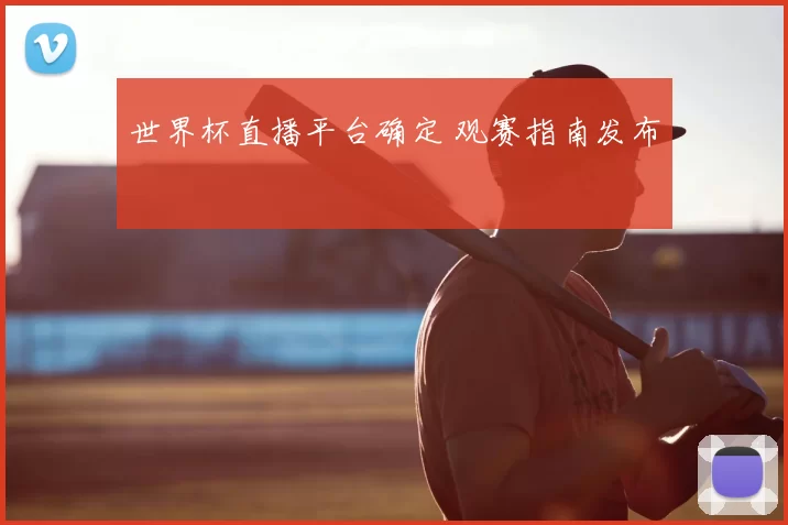 世界杯直播平台确定 观赛指南发布