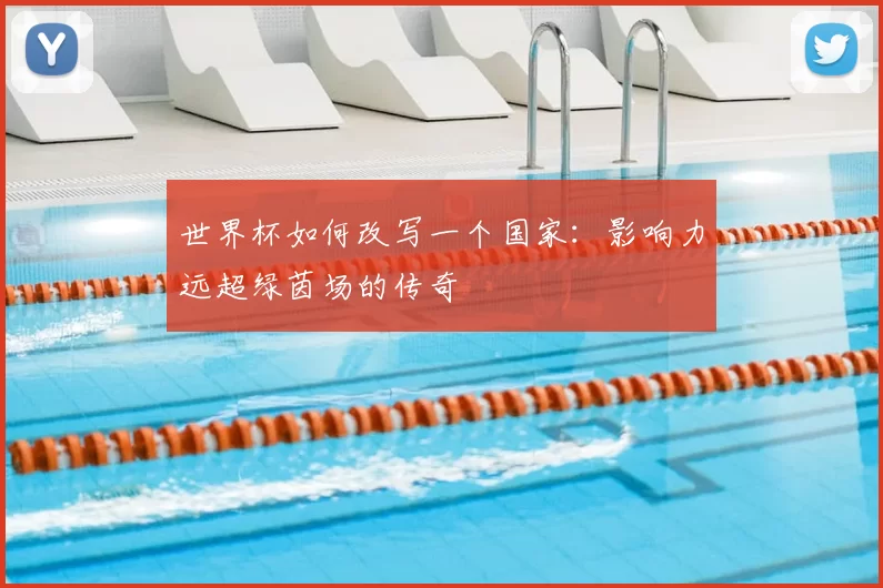 世界杯如何改写一个国家:影响力远超绿茵场的传奇
