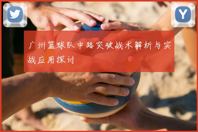 广州篮球队中路突破战术解析与实战应用探讨