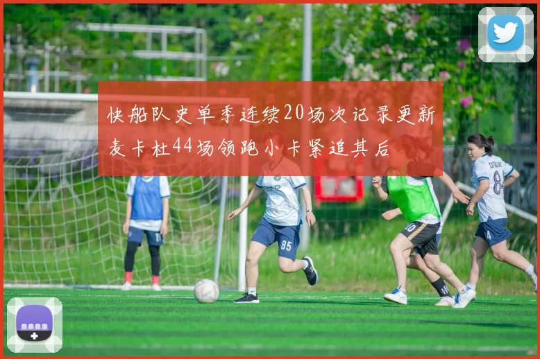 快船队史单季连续20场次记录更新麦卡杜44场领跑小卡紧追其后