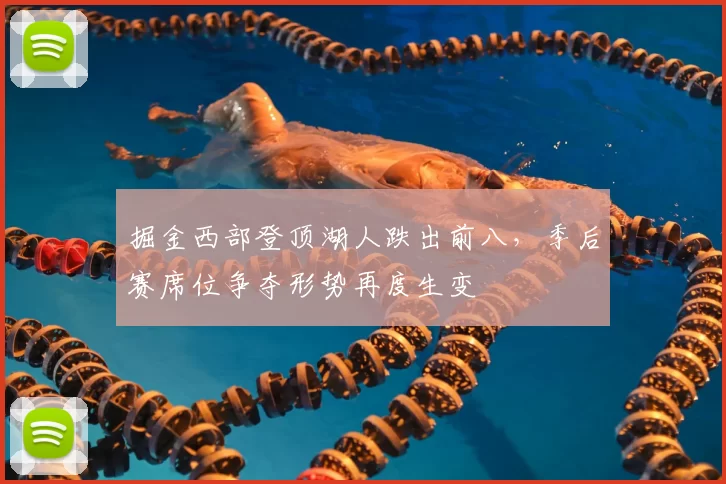 掘金西部登顶湖人跌出前八，季后赛席位争夺形势再度生变