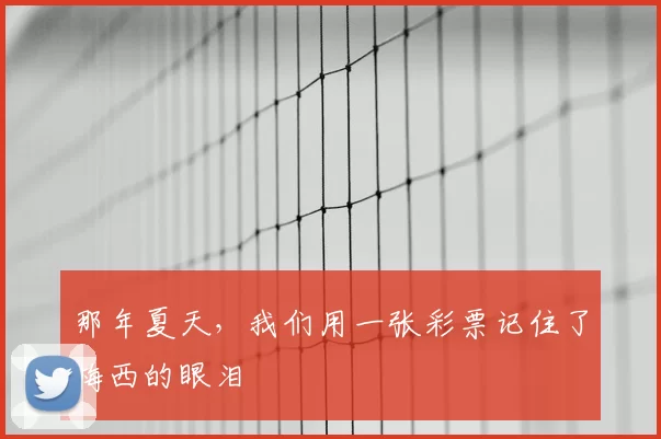 那年夏天,我们用一张彩票记住了梅西的眼泪