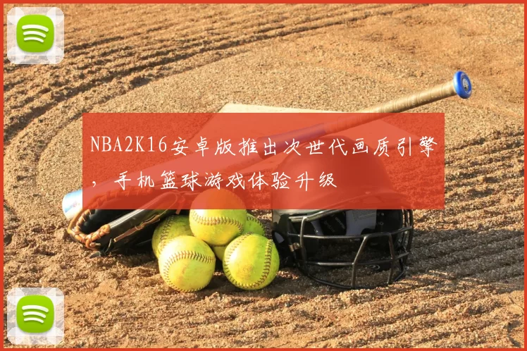 NBA2K16安卓版推出次世代画质引擎，手机篮球游戏体验升级