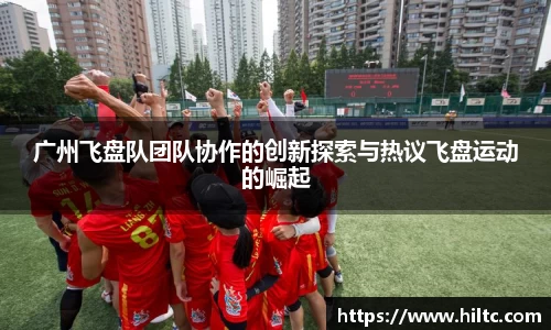 广州飞盘队团队协作的创新探索与热议飞盘运动的崛起