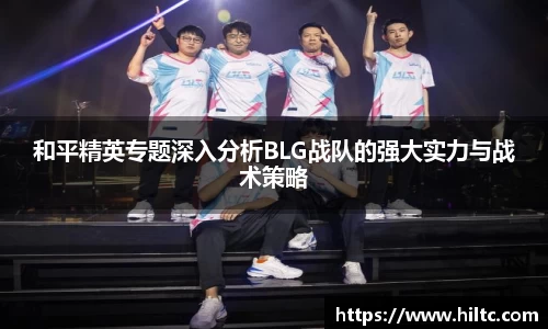 和平精英专题深入分析BLG战队的强大实力与战术策略