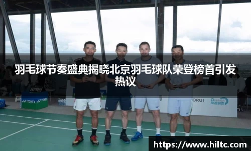 羽毛球节奏盛典揭晓北京羽毛球队荣登榜首引发热议